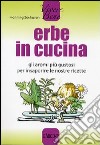 Erbe in cucina. Ediz. illustrata libro