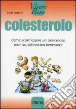 Colesterolo. Come sconfiggere un pericoloso nemico del nostro benessere libro