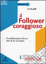 Il follower coraggioso. Il collaboratore che sa dire di no al leader libro