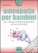 Omeopatia per bambini. Per rinforzare le difese immunitarie con una cura dolce