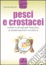 Pesci e crostacei. Ricette e consigli per l'acquisto, la conservazione e la cottura