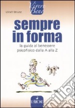 Sempre in forma. La guida al benessere psicofisico dalla A alla Z libro