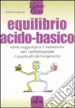 Equilibrio acido-basico. Come raggiungere e mantenere con l'alimentazione il giusto pH dell'organismo libro