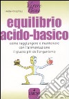 Equilibrio acido-basico. Come raggiungere e mantenere con l'alimentazione il giusto pH dell'organismo libro di Knophius Heike