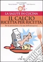 Il calcio ricetta per ricetta. Per la prevenzione e la cura dell'osteoporosi