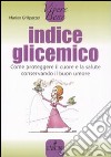 Indice glicemico. Come proteggere il cuore e la salute conservando il buon umore libro di Grillparzer Marion