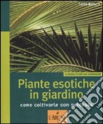 Piante esotiche in giardino. Come coltivarle con successo libro