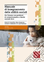 Manuale di insegnamento delle abilità sociali. Per l'alunno con problemi di comportamento o ritardo mentale lieve libro