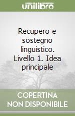 Recupero e sostegno linguistico. Livello 1. Idea principale libro