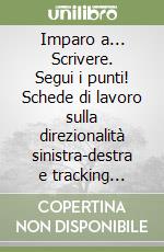 Imparo a... Scrivere. Segui i punti! Schede di lavoro sulla direzionalità sinistra-destra e tracking visivo (controllo movimenti oculari)