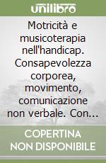 Motricità e musicoterapia nell'handicap. Consapevolezza corporea, movimento, comunicazione non verbale. Con cassette libro