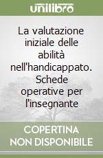 La valutazione iniziale delle abilità nell'handicappato. Schede operative per l'insegnante libro