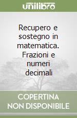 Recupero e sostegno in matematica. Frazioni e numeri decimali libro