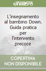 L'insegnamento al bambino Down. Guida pratica per l'intervento precoce