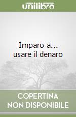 Imparo a... usare il denaro libro