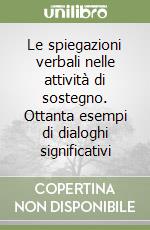 Le spiegazioni verbali nelle attività di sostegno. Ottanta esempi di dialoghi significativi