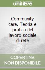 Community care. Teoria e pratica del lavoro sociale di rete libro