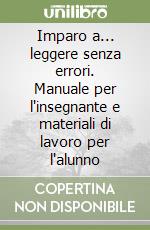 Imparo a... leggere senza errori. Manuale per l'insegnante e materiali di lavoro per l'alunno libro