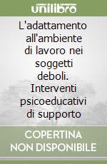 L'adattamento all'ambiente di lavoro nei soggetti deboli. Interventi psicoeducativi di supporto