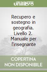 Recupero e sostegno in geografia. Livello 2. Manuale per l'insegnante libro