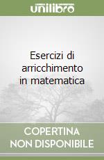 Esercizi di arricchimento in matematica libro