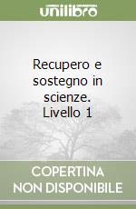 Recupero e sostegno in scienze. Livello 1