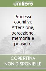 Processi cognitivi. Attenzione, percezione, memoria e pensiero