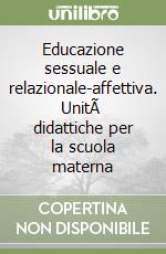 Educazione sessuale e relazionale-affettiva. UnitÃ  didattiche per la scuola materna libro