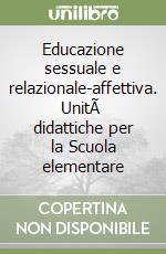 Educazione sessuale e relazionale-affettiva. UnitÃ  didattiche per la Scuola elementare