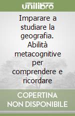Imparare a studiare la geografia. Abilità metacognitive per comprendere e ricordare libro