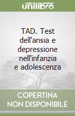 TAD. Test dell'ansia e depressione nell'infanzia e adolescenza libro