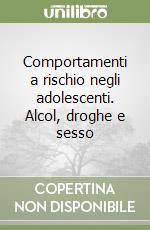 Comportamenti a rischio negli adolescenti. Alcol, droghe e sesso