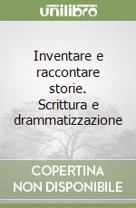 Inventare e raccontare storie. Scrittura e drammatizzazione libro