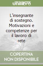 L'insegnante di sostegno. Motivazioni e competenze per il lavoro di rete libro