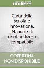 Carta della scuola e innovazione. Manuale di disobbedienza compatibile libro