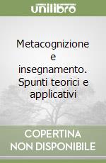 Metacognizione e insegnamento. Spunti teorici e applicativi libro