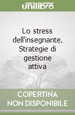 Lo stress dell'insegnante. Strategie di gestione attiva libro