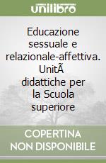 Educazione sessuale e relazionale-affettiva. UnitÃ  didattiche per la Scuola superiore