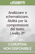 Analizzare e schematizzare. Abilità per la comprensione del testo. Livello 2º libro