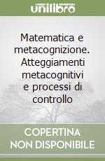 Matematica e metacognizione. Atteggiamenti metacognitivi e processi di controllo libro