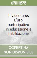 Il videotape. L'uso partecipativo in educazione e riabilitazione libro