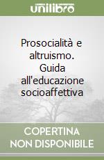 Prosocialità e altruismo. Guida all'educazione socioaffettiva libro