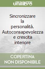 Sincronizzare la personalità. Autoconsapevolezza e crescita interiore libro