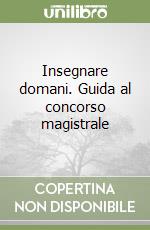 Insegnare domani. Guida al concorso magistrale libro