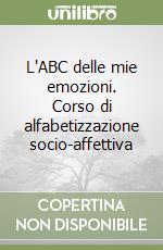 L'ABC delle mie emozioni. Corso di alfabetizzazione socio-affettiva libro