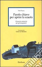 Parole chiave per aprire la scuola. Glossario semiserio per gli insegnanti libro