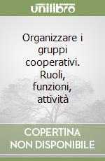 Organizzare i gruppi cooperativi. Ruoli, funzioni, attività libro