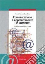 Comunicazione e apprendimento in Internet. Didattica costruttivistica in rete libro