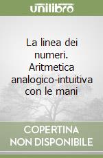 La linea dei numeri. Aritmetica analogico-intuitiva con le mani libro