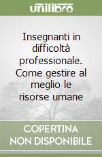 Insegnanti in difficoltà professionale. Come gestire al meglio le risorse umane